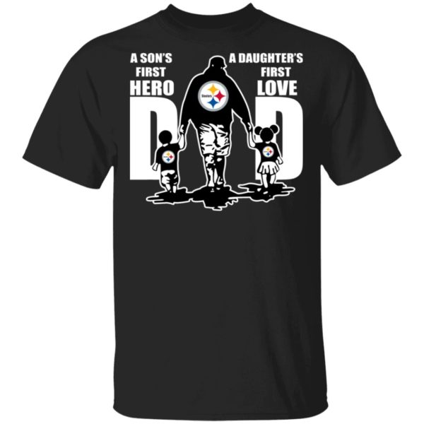 Steelers Dad - A Son's First Hero A Daughter's First Love Shirt