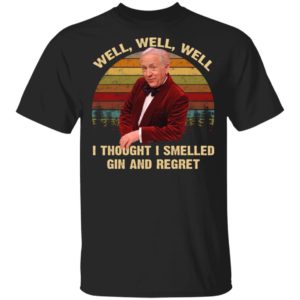 Well Well Well I Thought I Smelled Gin And Regret Shirt