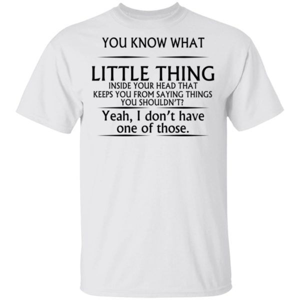You Know What Little Thing Inside Your Head Shirt