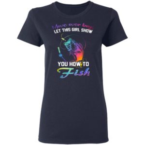 Move Over Boys Let This Girl Show You How To Fish Shirt
