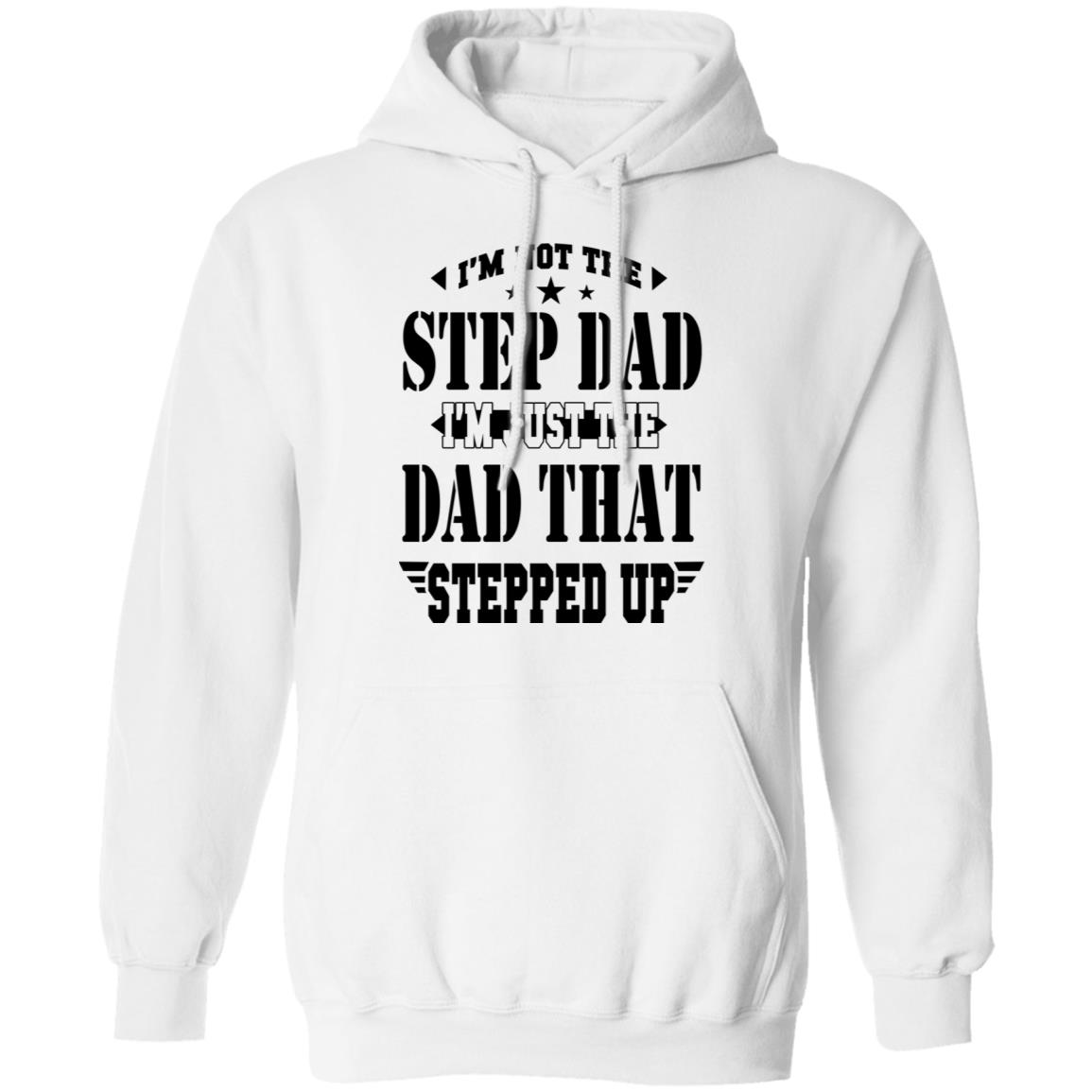 Im Not The Step Dad Im Just The Dad That Stepped Up Shirt