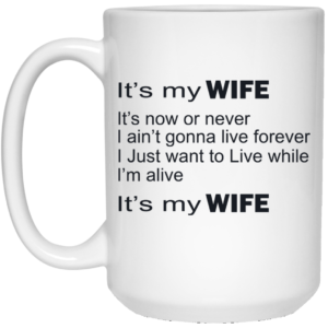 It’s My Wife It’s Now Or Never Mugs