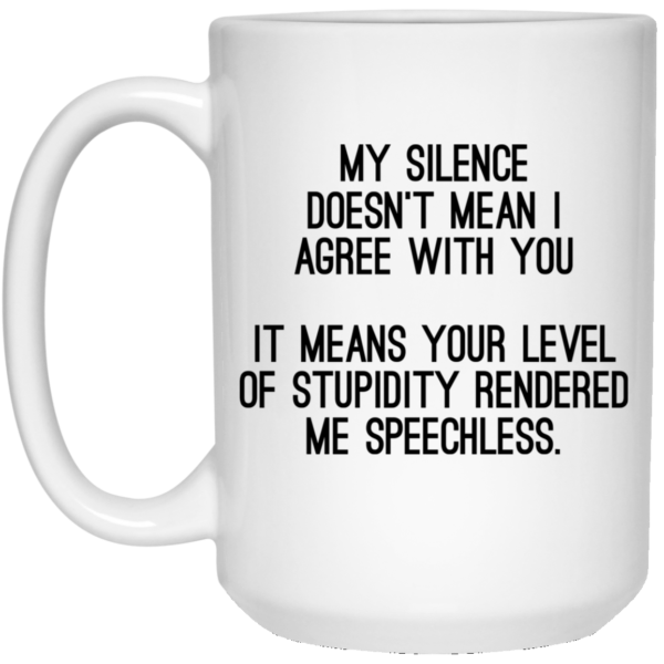 My Silence Doesn’t Mean I Agree With You Mugs