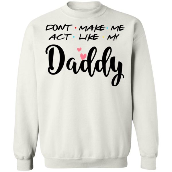 Don’t Make Me Act Like My Daddy Shirt