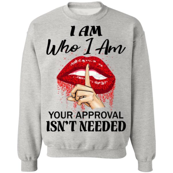 I Am Who I Am Your Approval Isn’t Needed Shirt