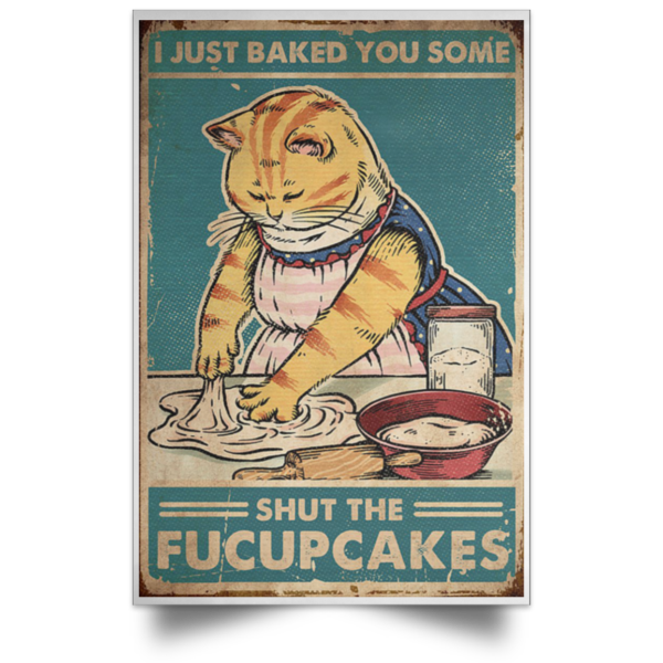 Cat – I Just Baked You Some Shut The Fucupcakes Poster