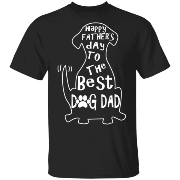 Happy Father’s Day To The Best Dog Dad Shirt