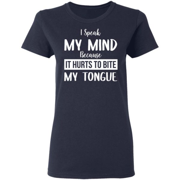 I Speak My Mind Because It Hurts To Bite My Tongue Shirt