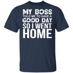 My Boss Told Me To Have A Good Day Shirt
