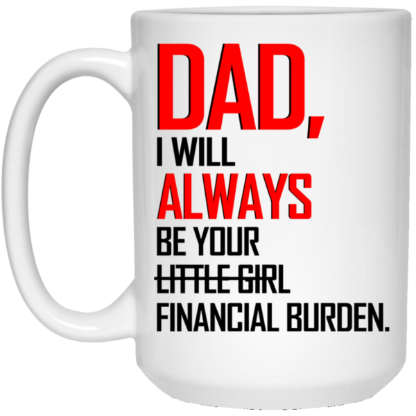 Dad I Will Always Be Your Financial Burden Mugs