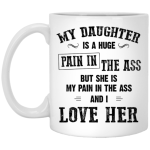 My Daughter Is A Huge Pain In The Ass Mugs