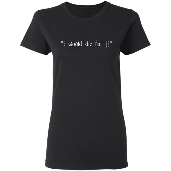 I Would Die For JJ Shirt