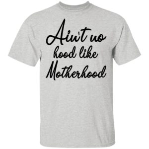 Ain’t No Hood Like Motherhood Shirt