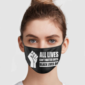 All Lives Can’t Matter Until Black Lives Do Face Mask