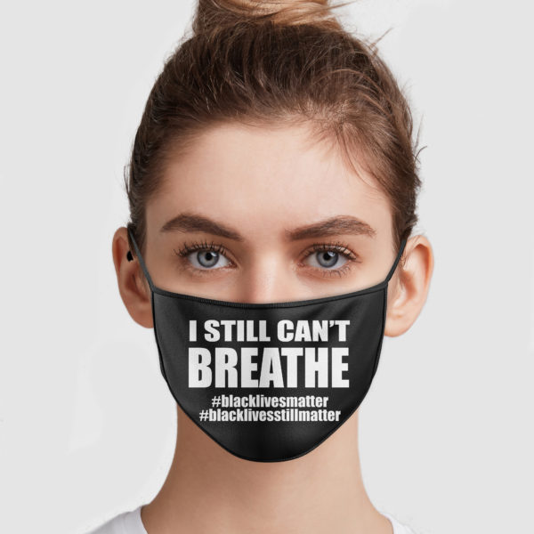 I Still Can't Breathe - Black Lives Still Matter Face Mask