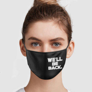 We’ll Be Back Face Mask
