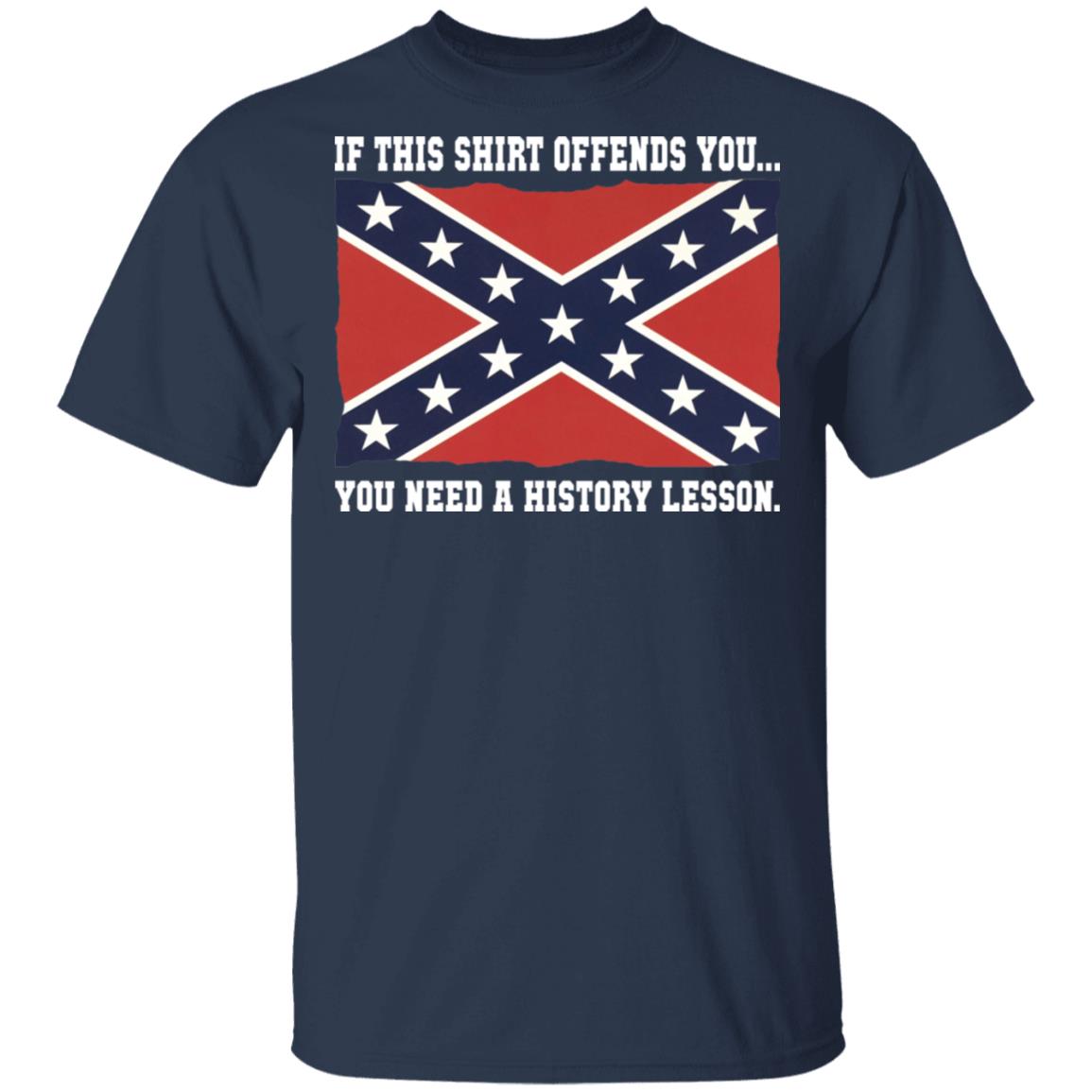 Confederate Flag If This Shirt Offends You You Need A History Lesson Shirt