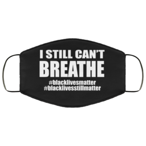 I Still Can’t Breathe – Black Lives Still Matter Face Mask