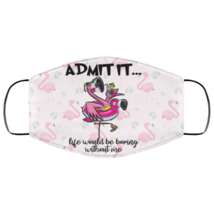 Flamingo – Admit It Life Would Be Boring Without Me Face Mask