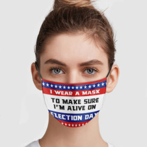 I Wear A Mask To Make Sure I’m Alive On Election Day Face Mask