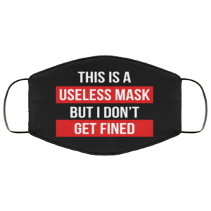 This Is A Useless Mask But I Don’t Get Fined Cloth Face Mask