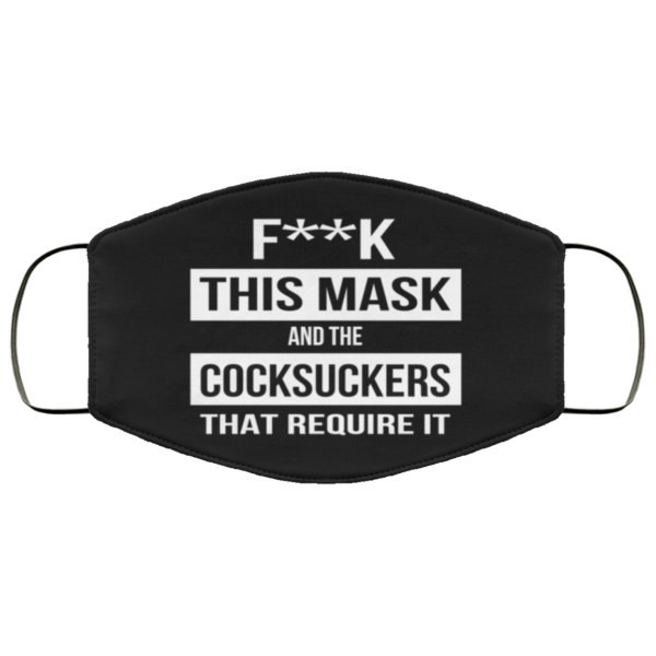 Fuck This Mask And The Cocksuckers That Require It Face Mask