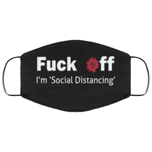 Fuck Off I’m Social Distancing Face Mask