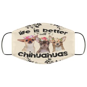 Life Is Better With Chihuahuas Face Mask