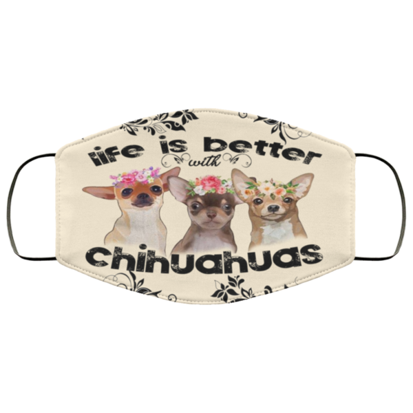Life Is Better With Chihuahuas Face Mask