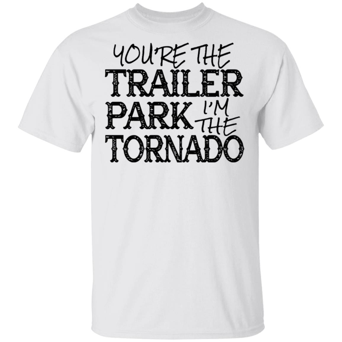 You're The Trailer Park I'm The Tornado Shirt - Allbluetees - Online T ...