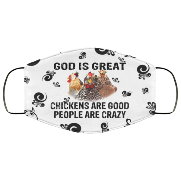 God Is Great Chickens Are Good People Are Crazy Face Mask