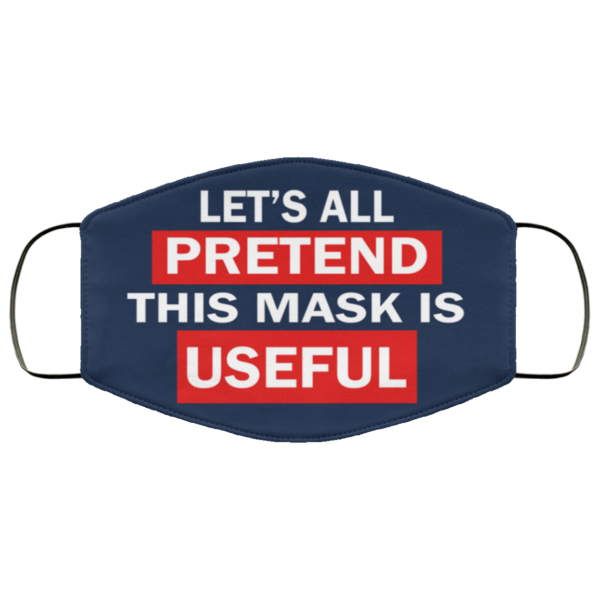 Let's All Pretend This Mask Is Useful Face Mask | Allbluetees.com