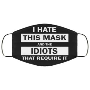 I Hate This Mask And The Idiots That Require It Face Mask