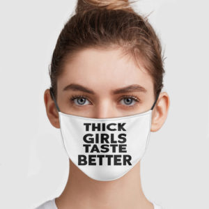 Thick Girls Taste Better Face Mask