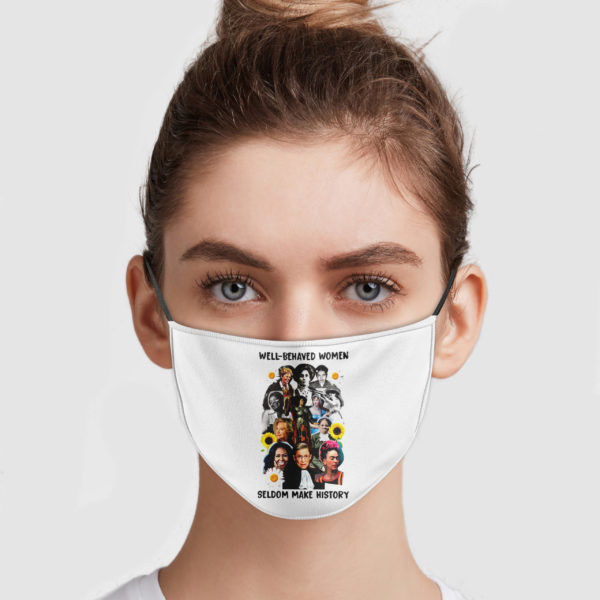 Well Behaved Women Seldom Make History Face Mask