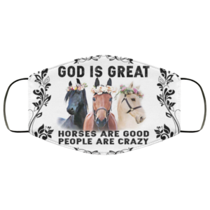 God Is Great Horses Are Good People Are Crazy Face Mask