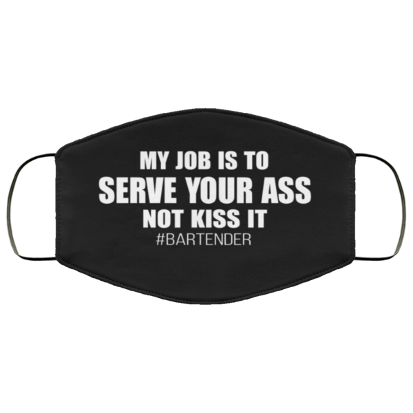 My Job Is To Serve Your Ass Not Kiss It Face Mask