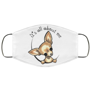 Chihuahua – It’s All About Me Face Mask