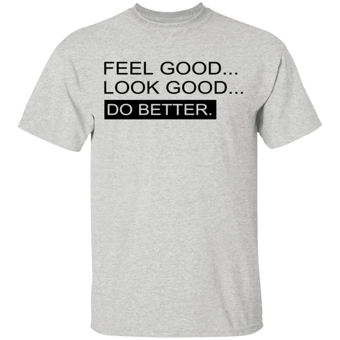 Feel Good Look Good Do Better Shirt - Allbluetees - Online T-Shirt ...