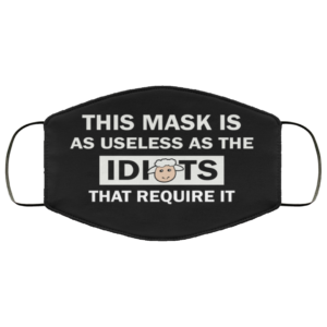 This Mask Is As Useless As The Idiots That Require It Face Mask