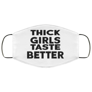 Thick Girls Taste Better Face Mask
