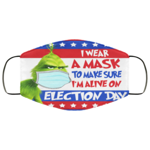 Grinch – I Wear A Mask To Make Sure I’m Alive On Election Day Face Mask