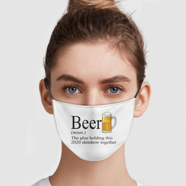 Beer The Glue Holding This 2020 Shitshow Together Face Mask