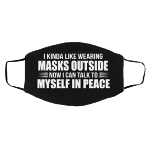 I Kinda Like Wearing Masks Outside Face Mask