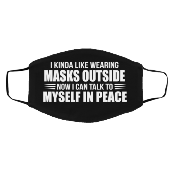 I Kinda Like Wearing Masks Outside Face Mask