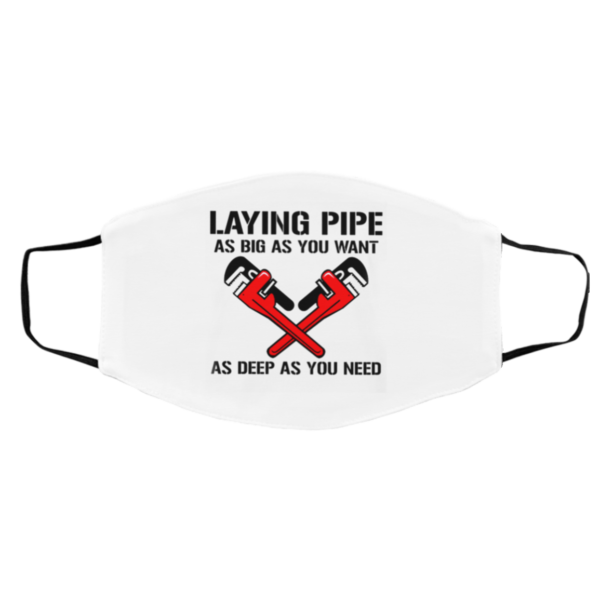 Laying Pipe As Big As You Want As Deep As You Need Face Mask