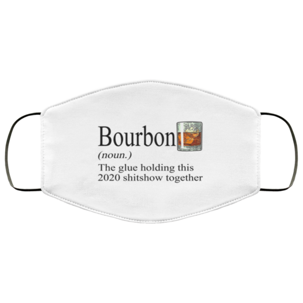 Bourbon – The Glue Holding This 2020 Shitshow Together Face Mask