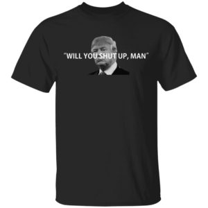 Trump – Will You Shut Up Man Shirt, Hoodie, Sweatshirt
