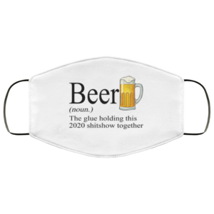 Beer The Glue Holding This 2020 Shitshow Together Face Mask
