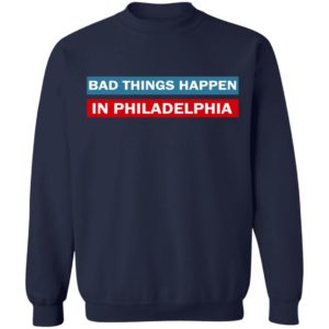 Bad Things Happen In Philadelphia Shirt